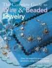 Image for The complete guide to wire &amp; beaded jewelry  : over 50 beautiful projects and variations using wire and beads