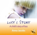 Image for Lucy&#39;s Story: a Child&#39;s Story of Grief &amp; Loss