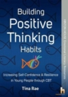 Image for Building Positive Thinking Habits: Increasing Self-Confidence &amp; Resilience in Young People Through CBT