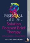 Image for The Essential Guide to Solution Focused Brief Therapy (SFBT) with Children and Young People : Help young people to learn to devise solutions and to focus on the future rather than the past