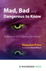Image for Mad, bad and dangerous to know: reflections of a forensic practitioner