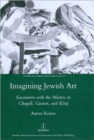 Image for Imagining Jewish Art : Encounters with the Masters in Chagall, Guston, and Kitaj