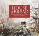 Image for House of bread  : poems and paintings from a prayer journal