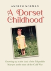 Image for A Dorset childhood  : growing up in the land of the Tolpuddle Martyrs at the time of the Cold War