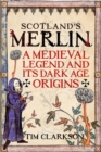 Image for Scotland&#39;s Merlin  : a medieval legend and its dark origins
