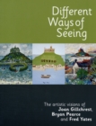 Image for Different Ways of Seeing : The Artistic Visions of Joan Gillchrest, Bryan Pearce and Fred Yates