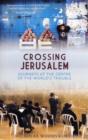 Image for Crossing Jerusalem - Journeys at the Centre of the  World&#39;s Trouble