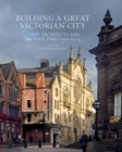 Image for Building a great Victorian city  : Leeds architects and architecture