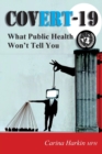 Image for Covert-19 : What Public Health Won&#39;t Tell You!