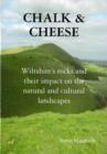 Image for Chalk and Cheese : Wiltshire&#39;s Rocks and Their Impact on the Natural and Cultural Landscapes