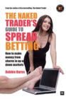 Image for The naked trader&#39;s guide to spread betting  : how to make money from shares in up or down markets
