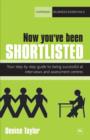 Image for Now you&#39;ve been shortlisted  : your step-by-step guide to being successful at interviews and assessment centres
