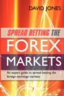 Image for Spread betting the forex markets  : an expert guide to making money spread betting the foreign exchange markets