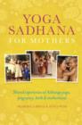 Image for Yoga Sadhana for Mothers : Shared experiences of Ashtanga yoga, pregnancy, birth and motherhood