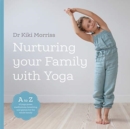 Image for Nurturing your family with yoga  : an A-Z of yoga poses, meditations, breathing and games for the whole family