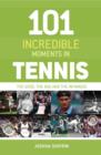 Image for 101 incredible moments in tennis  : the good, the bad and the infamous
