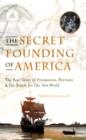 Image for The secret founding of America  : the real story of Freemasons, Puritans &amp; the battle for the New World