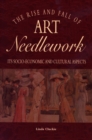 Image for The rise and fall of art needlework: its socio-economic and cultural aspects