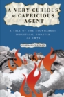 Image for A very curious and capricious agent: a tale of the Stowmarket industrial disaster of 1871