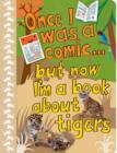 Image for Once I was a comic-- but now I&#39;m a book about tigers!