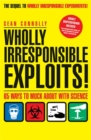 Image for Wholly irresponsible exploits!  : 65 ways to muck about with science