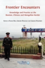 Image for Frontier Encounters : Knowledge and Practice at the Russian, Chinese and Mongolian Border