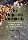 Image for The Hopeless University : Intellectual Work at the end of The End of History