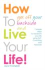 Image for How To Get Off Your Backside and Live Your Life! : 7 Simple Steps to Transform Your Life Using NLP, Coaching and Hypnosis