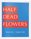 Image for Damien Hirst &amp; Margaret Mellis: Half Dead Flowers
