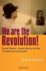 Image for We are the revolution!  : Rudolf Steiner, Joseph Beuys and the threefold social impulse