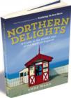 Image for Northern delights  : a guide to the hidden joys of the North of England