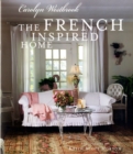 Image for The French inspired home  : how to create French style in your home