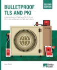 Image for Bulletproof TLS and PKI, Second Edition : Understanding and deploying SSL/TLS and PKI to secure servers and web applications