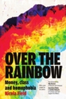 Image for Over the rainbow  : money, class &amp; homophobia