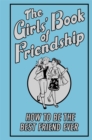 Image for The Girls&#39; Book of Friendship : How to be the Best Friend Ever