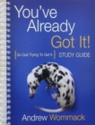 Image for You&#39;ve Already Got it! So Quit Trying to Get it - Study Guide