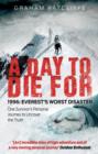 Image for A day to die for: 1996, Everest&#39;s worst disaster : one survivor&#39;s personal journey to uncover the truth