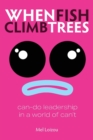 Image for When Fish Climb Trees : Can-do leadership in a world of can&#39;t