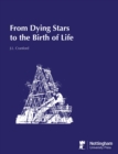 Image for From dying stars to the birth of life  : the new science of astrobiology and the search for life in the universe