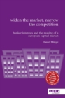 Image for Widen the market, narrow the competition  : banker interests and the making of a European capital market