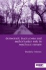 Image for Democratic institutions and authoritarian rule in Southeast Europe