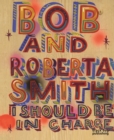 Image for Bob and Roberta Smith  : I should be in charge