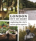 Image for London Out of Sight: Exploring the City&#39;s Secret Green Spaces