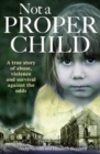 Image for Not a proper child  : a true story of abuse, violence and survival against the odds