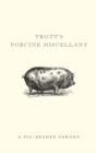 Image for Trott&#39;s porcine miscellany  : a pig-headed parody