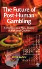 Image for The Future of Post-human Gambling : A Preface to a New Theory of Risk and Caution