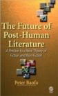 Image for The Future of Post-Human Literature : A Preface to a New Theory of Fiction and Non-Fiction