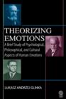 Image for Theorizing emotions  : a brief study of psychological, philosophical, and cultural aspects of human emotions