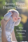Image for Raising happy healthy children  : why mothering matters