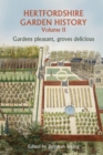 Image for Hertfordshire Garden History Volume 2 : Gardens Pleasant, Groves Delicious